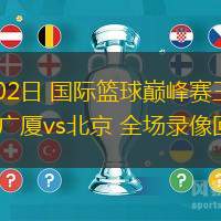 09月02日 国际篮球巅峰赛三四名决赛 广厦vs北京 全场录像回放